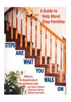 Steps Are What You Walk on: A Guide to Help Blend Step-Families by Rick Crosier, Patricia Crosier