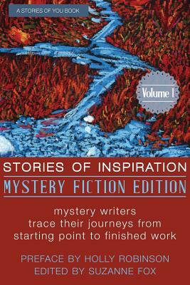 Stories of Inspiration: Mystery Fiction Edition, Volume 1: Mystery Fiction Authors Trace Their Journeys from Starting Point to Finished Work by Suzanne Fox