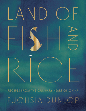 Land of Fish and Rice: Recipes from the Culinary Heart of China by Fuchsia Dunlop