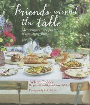 Friends around the Table: Mediterranean recipes for relaxed entertaining by Pedro Da Silva, Acland Geddes, Kate Whitaker