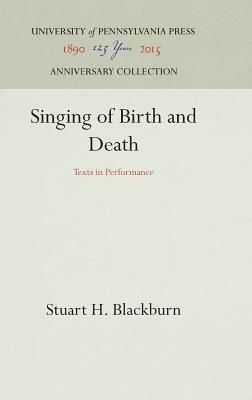 Singing of Birth and Death: Texts in Performance by Stuart H. Blackburn