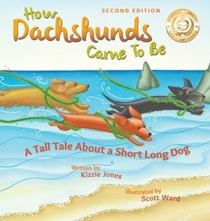 How Dachshunds Came to Be (Second Edition Hard Cover): A Tall Tale About a Short Long Dog (Tall Tales # 1) by Kizzie Elizabeth Jones