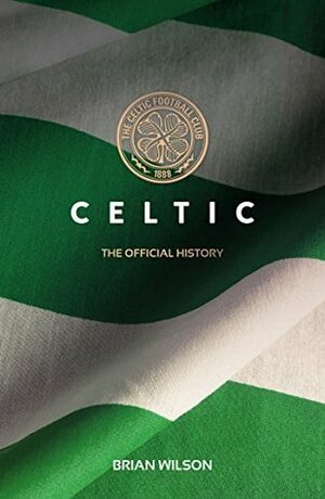 Celtic: The Official History by Brian Wilson