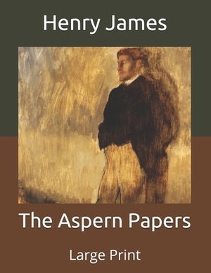 The Aspern Papers: Large Print by Henry James