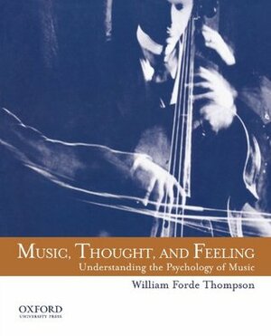 Music, Thought, and Feeling: Understanding the Psychology of Music by William Forde Thompson