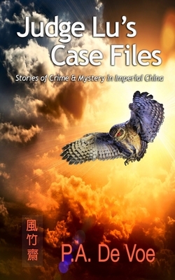 Judge Lu's Case Files: Stories of Crime & Mystery in Imperial China by P. a. De Voe