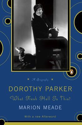 Dorothy Parker: What Fresh Hell Is This? by Marion Meade