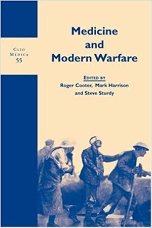 Medicine and Modern Warfare by Mark Harrison, Steve Sturdy, Roger Cooter