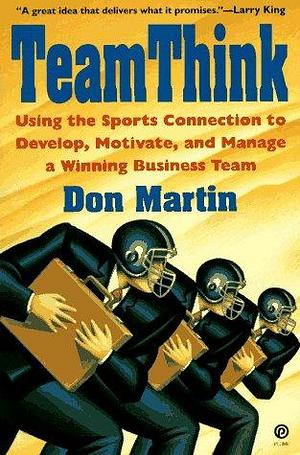 Teamthink: Using the Sports Connection to Develop, Motivate, and Manage a Winning Business Team by Renee Martin