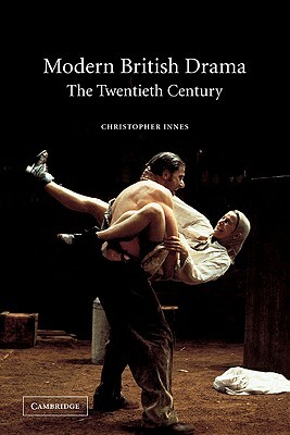Modern British Drama: The Twentieth Century by C. D. Innes, Christopher Innes