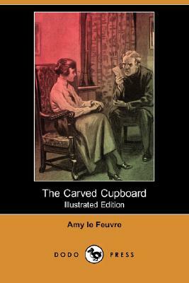 The Carved Cupboard (Illustrated Edition) (Dodo Press) by Amy Le Feuvre