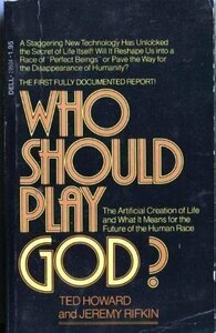 Who Should Play God?: The Artificial Creation Of Life And What It Means For The Future Of The Human Race by Jeremy Rifkin, Ted Howard