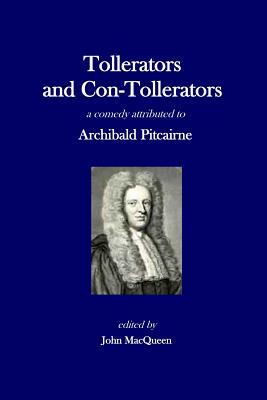 Tollerators and Con-Tollerators, A Comedy by Archibald Pitcairne