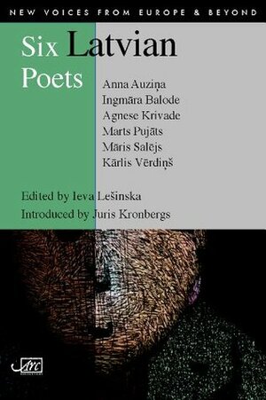 Six Latvian Poets by Māris Salējs, Marts Pujāts, Ingmāra Balode, Agnese Krivade, Anna Auziņa, Juris Kronbergs, Ieva Lešinska, Kārlis Vērdiņš