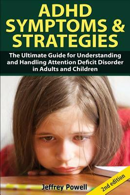 ADHD Symptom and Strategies: The Ultimate Guide for Understanding and Handling Attention Deficit Disorder in Adults and Children by Jeffrey Powell