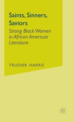 Saints, Sinners, Saviors: Strong Black Women in African American Literature by Trudier Harris