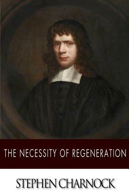 The Necessity of Regeneration by Stephen Charnock