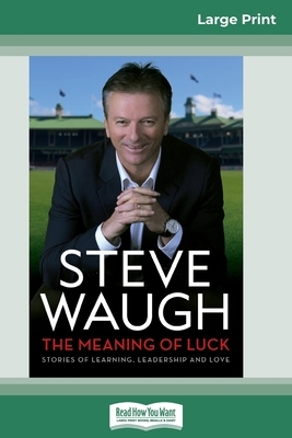 The Meaning of Luck: Stories of Learning, Leadership and Love (16pt Large Print Edition) by Steve Waugh