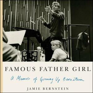 Famous Father Girl: A Memoir of Growing Up Bernstein by 