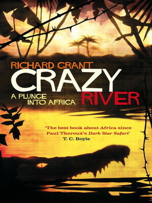 Crazy River A Plunge into Africa by Richard Grant