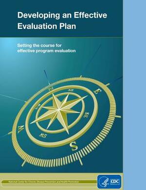 Developing an Effective Evaluation Plan: Setting the Course for Effective Program Evaluation by Centers for Disease Cont And Prevention