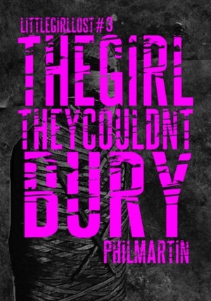 The Girl They Couldn't Bury (Little Girl Lost, #3) by Phil Martin