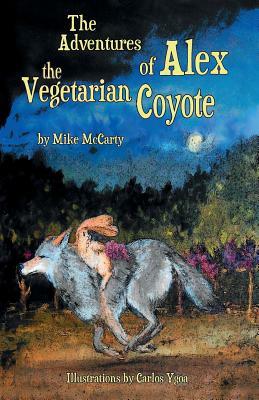 The Adventures of Alex the Vegetarian Coyote by Mike McCarty