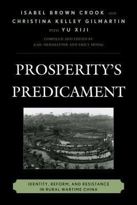 Prosperity's Predicament: Identity, Reform, and Resistance in Rural Wartime China by Isabel Brown Crook, Christina Kelley Gilmartin