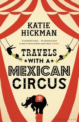 Travels with a Mexican Circus by Katie Hickman