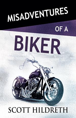 Misadventures of a Biker by Scott Hildreth