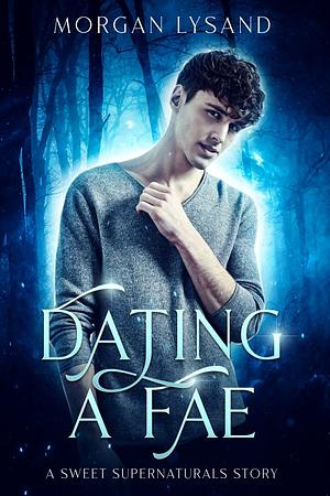 Dating A Fae by Morgan Lysand