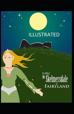 Mr. Skelmersdale in Fairyland Illustrated by H.G. Wells