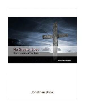 No Greater Love: Understanding The Cross by Jonathan Brink
