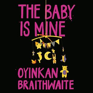 The Baby Is Mine by Oyinkan Braithwaite