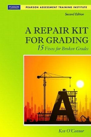 A Repair Kit for Grading: Fifteen Fixes for Broken Grades by Ken O'Connor