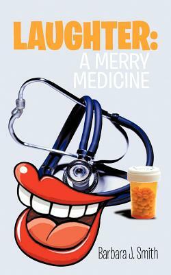 Laughter: A Merry Medicine by Barbara J. Smith