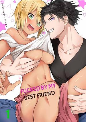 Fucked by My Best Friend by Yupopo Orishima