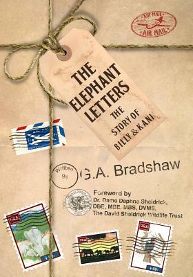 The Elephant Letters: The Story of Billy and Kani by G.A. Bradshaw