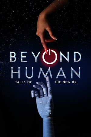 Beyond Human: Tales of the New Us by Jason Clor, Emma Berglund, Vera M. Key, Rohan O'Duill