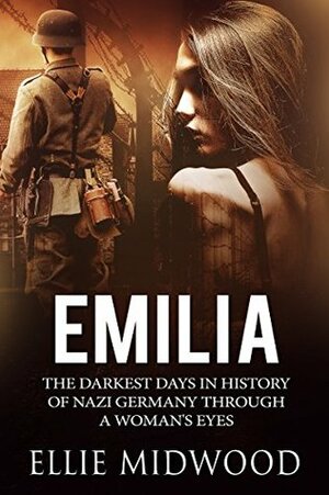 Emilia: The Darkest Days in History of Nazi Germany Through a Woman's Eyes by Ellie Midwood
