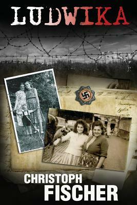 Ludwika: A Polish Woman's Struggle To Survive In Nazi Germany by Christoph Fischer