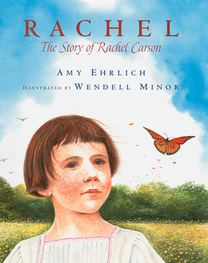 Rachel: The Story of Rachel Carson by Wendell Minor, Amy Ehrlich