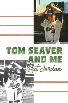 Tom Seaver and Me by Pat Jordan