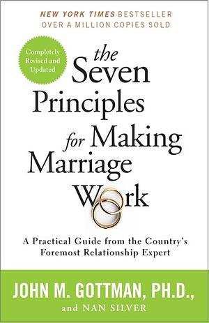 The Seven Principles of Making Marriage Work Couples Guide for a Better Relationship by John Gottman, John Gottman, Nan Silver