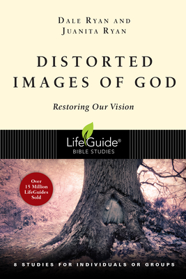 Distorted Images of God: Restoring Our Vision by Dale Ryan, Juanita Ryan