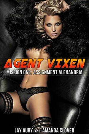 Agent Vixen Mission One: Assignment Alexandria by Jay Aury, Amanda Clover