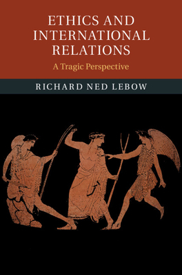 Ethics and International Relations by Richard Ned LeBow