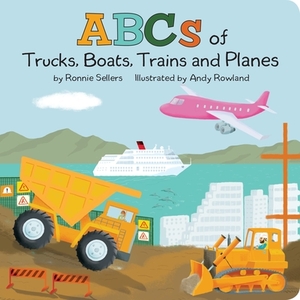 The ABCs of Trucks, Boats Planes, and Trains by Ronnie Sellers