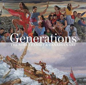 Generations: The Sobey Family and Canadian Art by Sarah Milroy