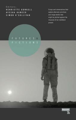Futures and Fictions by Henriette Gunkel, Simon O'Sullivan, Ayesha Hameed